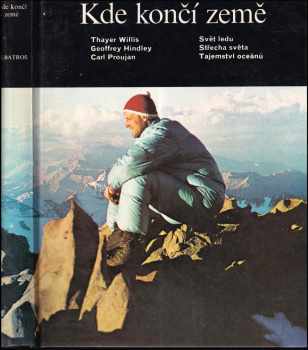 Kde končí země : Svět ledu ; Střecha světa ; Tajemství oceánů - Thayer Willis, Geoffrey Hindley, Carl Proujan (1982, Albatros) - ID: 65011