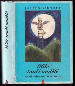 Joan Wester Anderson: Kde tančí andělé - pravdivé příběhy o nebeských návštěvnících