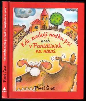 Pavel Šrut: Kde zvedají nožku psi, aneb, V Pantáticích na návsi