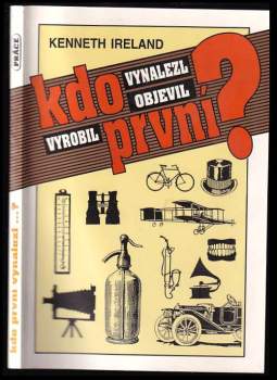 Kenneth Ireland: Kdo první vynalezl, objevil, vyrobil?