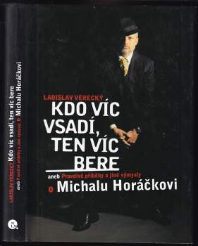 Kdo víc vsadí, ten víc bere, aneb, Pravdivé příběhy a jiné výmysly o Michalu Horáčkovi