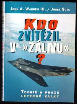 John A Warden: Kdo zvítězil v Zálivu : teorie a praxe letecké války