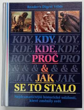 Kdy, kde, proč & jak se to stalo : Nejdramatičtější historické události, které změnili svět