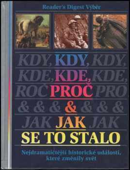 Kdy, kde, proč & jak se to stalo : Nejdramatičtější historické události, které změnili svět