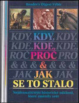 Kdy, kde, proč & jak se to stalo : Nejdramatičtější historické události, které změnili svět