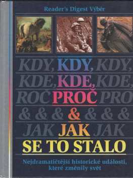 Kdy, kde, proč & jak se to stalo : Nejdramatičtější historické události, které změnili svět