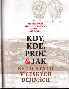 Kdy, kde, proč & jak se to stalo v českých dějinách : sto událostí, které dramaticky změnily naši historii