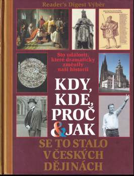 Kdy, kde, proč & jak se to stalo v českých dějinách : sto událostí, které dramaticky změnily naši historii (2001, Reader's Digest Výběr) - ID: 825032