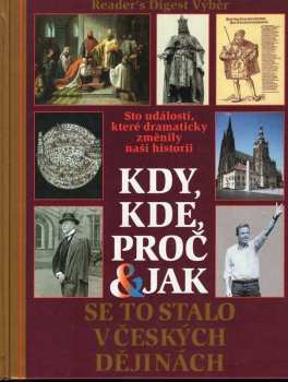 Kdy, kde, proč & jak se to stalo v českých dějinách : sto událostí, které dramaticky změnily naši historii (2001, Reader's Digest Výběr) - ID: 768369