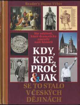 Kdy, kde, proč & jak se to stalo v českých dějinách : Sto událostí, které dramaticky změnily naši historii (2001, Reader's Digest Výběr) - ID: 562712