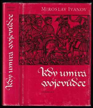 Miroslav Ivanov: Kdy umírá vojevůdce, aneb, Záznam o zkoumání života i smrti Jana Žižky, kdysi čeledína krále Václava, poté horlitele pro zákon Kristův obzvláštní