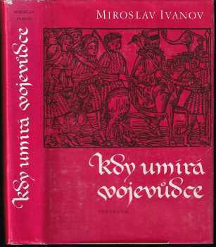 Miroslav Ivanov: Kdy umírá vojevůdce, aneb, Záznam o zkoumání života i smrti Jana Žižky, kdysi čeledína krále Václava, poté horlitele pro zákon Kristův obzvláštní