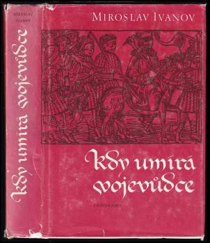 Miroslav Ivanov: Kdy umírá vojevůdce, aneb, Záznam o zkoumání života i smrti Jana Žižky, kdysi čeledína krále Václava, poté horlitele pro zákon Kristův obzvláštní