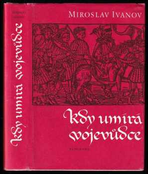Kdy umírá vojevůdce, aneb, Záznam o zkoumání života i smrti Jana Žižky, kdysi čeledína krále Václava, poté horlitele pro zákon Kristův obzvláštní : aneb Zpráva o zkoumání života a smrti Jana Žižky,kdysi čeledína krále Václava,poté horlitele pro zákon Kristův obzláštní - Miroslav Ivanov (1982, Panorama) - ID: 2297268