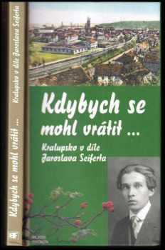 Jaroslav Seifert: Kdybych se mohl vrátit... : Kralupsko v díle Jaroslava Seiferta