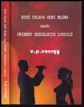 e.p.energy: Když chlapa honí mlsná, aneb, Příběhy sexuálních loudilů