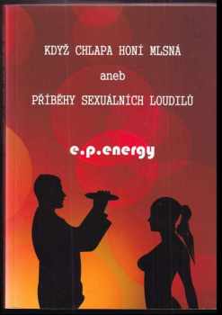 Když chlapa honí mlsná, aneb, Příběhy sexuálních loudilů - e.p.energy (2012, e.p.energy) - ID: 504879