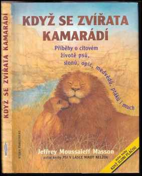Když se zvířata kamarádí : příběhy o citovém životě psů, slonů, medvědů, opic, hrochů, ptáků i much - J. Moussaieff Masson (1999, Rybka Publishers) - ID: 634359