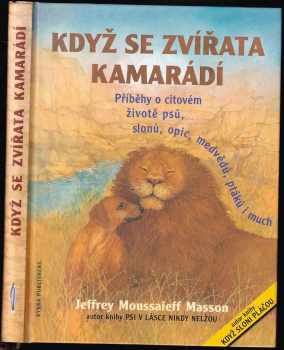 Když se zvířata kamarádí : příběhy o citovém životě psů, slonů, medvědů, opic, hrochů, ptáků i much - J. Moussaieff Masson (1999, Rybka Publishers) - ID: 718102