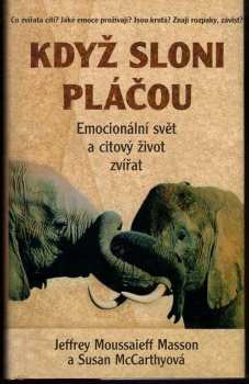 Když sloni pláčou : emocionální svět a citový život zvířat - J. Moussaieff Masson, Susan McCarthy (1999, Rybka Publishers) - ID: 550492