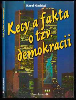 Kecy a fakta o tzv. demokracii : Všeobecné kecy, Fakta a Nezodpovězené otázky - Karol Ondriaš (1999, Eko-konzult) - ID: 1502715
