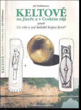 Jiří Waldhauser: Keltové na Jizeře a v Českém ráji, aneb, Co víte o své keltské kapce krve?