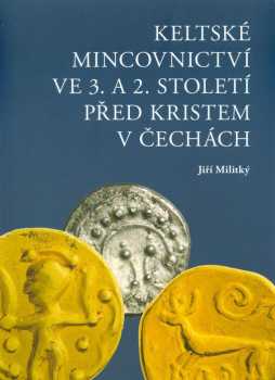 Jiří Militký: Keltské mincovnictví ve 3. a 2. století před Kristem v Čechách