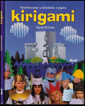 Karol Krčmár: Kirigami - vystřihovánky a skládanky - tvarování papíru stříháním a překládáním s návody, kresbami a fotografiemi