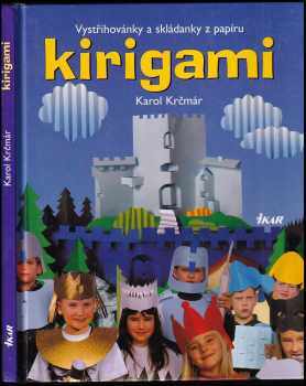 Karol Krčmár: Kirigami - vystřihovánky a skládanky - tvarování papíru stříháním a překládáním s návody, kresbami a fotografiemi