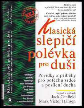 Jack Canfield: Klasická slepičí polévka pro duši : povídky a příběhy pro potěchu srdce a posílení ducha