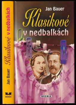 Jan Bauer: Klasikové v nedbalkách : za kulisami českého 19. století