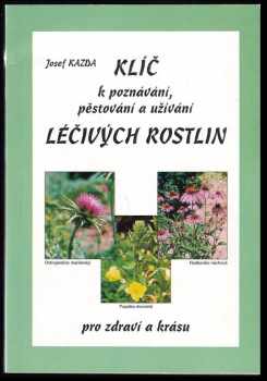 Klíč k poznávání, pěstování a užívání léčivých rostlin pro zdraví a krásu