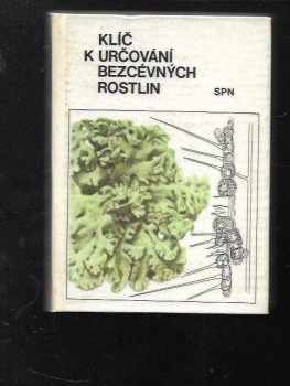 Mirko Svrček: Klíč k určování bezcévných rostlin - Sinice, řasy, hlenky, houby, lišejníky a mechorosty : pomocná kniha k učebnicím botaniky na všeobecně vzdělávacích školách (gymnáziích) a na školách odborných (pedagogických a zemědelských)