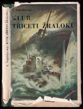 klub třiceti žraloků : historie o šesti kapitánech J.V. krále Velké Britanie a jednom českém chlapci z Dolních Kralovic : dobrodružný příběh z poslední světové války - V Vojtěchovský (1946, Vojtěch Šeba) - ID: 370630