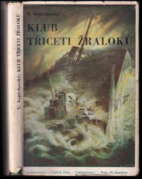 Klub třiceti žraloků : historie o šesti kapitánech J.V. krále Velké Britanie a jednom českém chlapci z Dolních Kralovic : dobrodružný příběh z poslední světové války - V Vojtěchovský (1946, Vojtěch Šeba) - ID: 833975