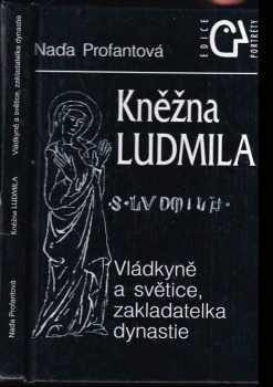 Naďa Profantová: Kněžna Ludmila : vládkyně a světice, zakladatelka rodu