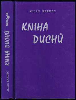 Kniha duchů : zprávy ze záhrobí : filozofické výklady o nesmrtelnosti duše, o povaze duchů a jejich vztahu k lidem; zákony mravnosti, život v přítomno