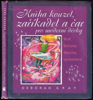 Deborah Gray: Kniha kouzel, zaříkadel a čar pro moderní dívky