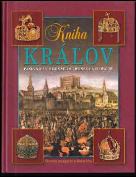 Kniha kráľov - Panovníci v dejinách Slovenska a Slovákov