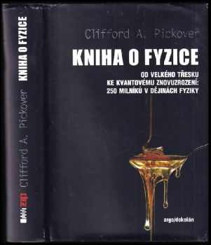 Clifford A Pickover: Kniha o fyzice : od velkého třesku ke kvantovému znovuzrození: 250 milníků v dějinách fyziky