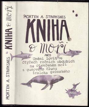 Kniha o moři, aneb, Umění lovit ve čtyřech ročních obdobích na otevřeném moři z gumového člunu žraloka grónského