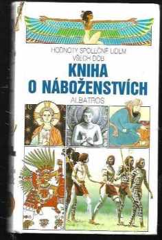 Élisabeth Bogaert: Kniha o náboženstvích : Hodnoty společné lidem všech dob