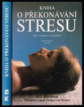 Kniha o překonávání stresu : jak se uvolnit a žít pozitivně - Alix Kirstová, Alix Kirsta (1996, Oriens) - ID: 793108