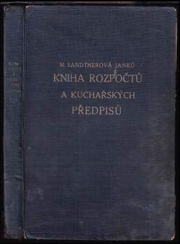 Marie Janků-Sandtnerová: Kniha rozpočtů a kuchařských předpisů všem hospodyním k bezpečné přípravě dobrých, chutných i levných pokrmů