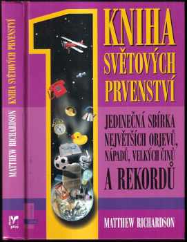 Matthew Richardson: Kniha světových prvenství : jedinečná sbírka největších objevů, nápadů, velkých činů a rekordů