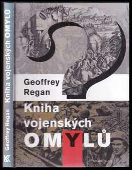 Kniha vojenských omylů : [přehmaty, trapasy a osudná pochybení v historii válek] - Geoffrey Regan (2004, Knižní klub) - ID: 834529