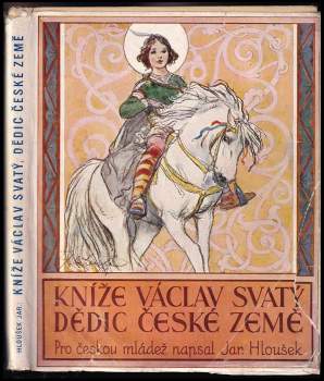 Jaroslav Hloušek: Kníže Václav svatý, dědic země české