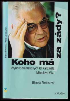 Blanka Pirnosová: Koho má za zády? : čtyřicet dramatických let kardinála Miloslava Vlka