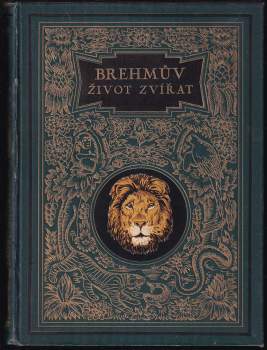 Alfred Brehm: KOMPLETNÍ Brehmův život zvířat I. díl Bezobratlí + II. Ryby, Obojživelníci, Plazi (2 svazky) + III. Ptáci (4 svazky) + IV. Ssavci (4 svazky)
