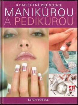 Leigh Toselli: Kompletní průvodce manikúrou a pedikúrou
